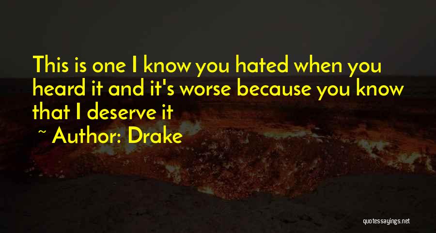 Drake Quotes: This Is One I Know You Hated When You Heard It And It's Worse Because You Know That I Deserve