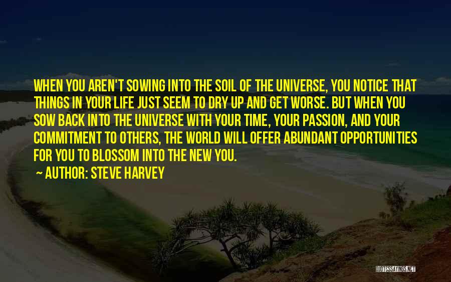 Steve Harvey Quotes: When You Aren't Sowing Into The Soil Of The Universe, You Notice That Things In Your Life Just Seem To