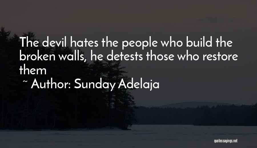 Sunday Adelaja Quotes: The Devil Hates The People Who Build The Broken Walls, He Detests Those Who Restore Them