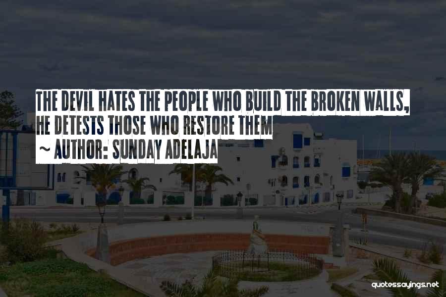 Sunday Adelaja Quotes: The Devil Hates The People Who Build The Broken Walls, He Detests Those Who Restore Them