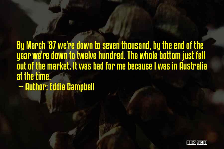 Eddie Campbell Quotes: By March '87 We're Down To Seven Thousand, By The End Of The Year We're Down To Twelve Hundred. The