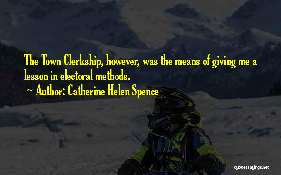 Catherine Helen Spence Quotes: The Town Clerkship, However, Was The Means Of Giving Me A Lesson In Electoral Methods.