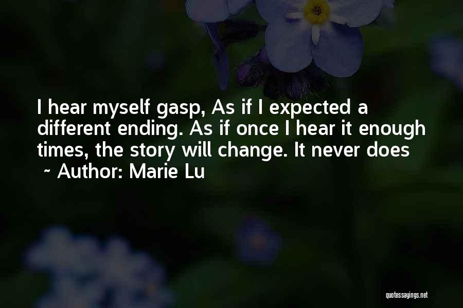 Marie Lu Quotes: I Hear Myself Gasp, As If I Expected A Different Ending. As If Once I Hear It Enough Times, The