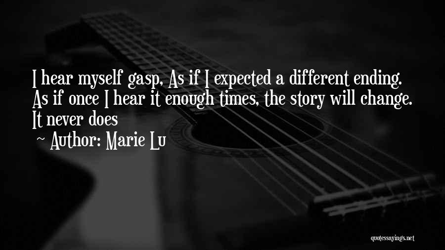 Marie Lu Quotes: I Hear Myself Gasp, As If I Expected A Different Ending. As If Once I Hear It Enough Times, The