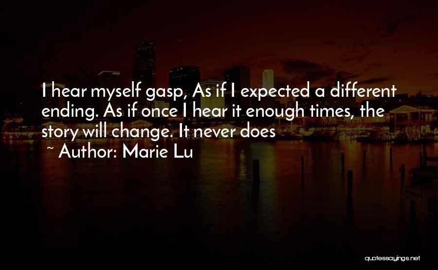 Marie Lu Quotes: I Hear Myself Gasp, As If I Expected A Different Ending. As If Once I Hear It Enough Times, The