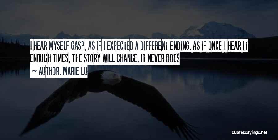 Marie Lu Quotes: I Hear Myself Gasp, As If I Expected A Different Ending. As If Once I Hear It Enough Times, The