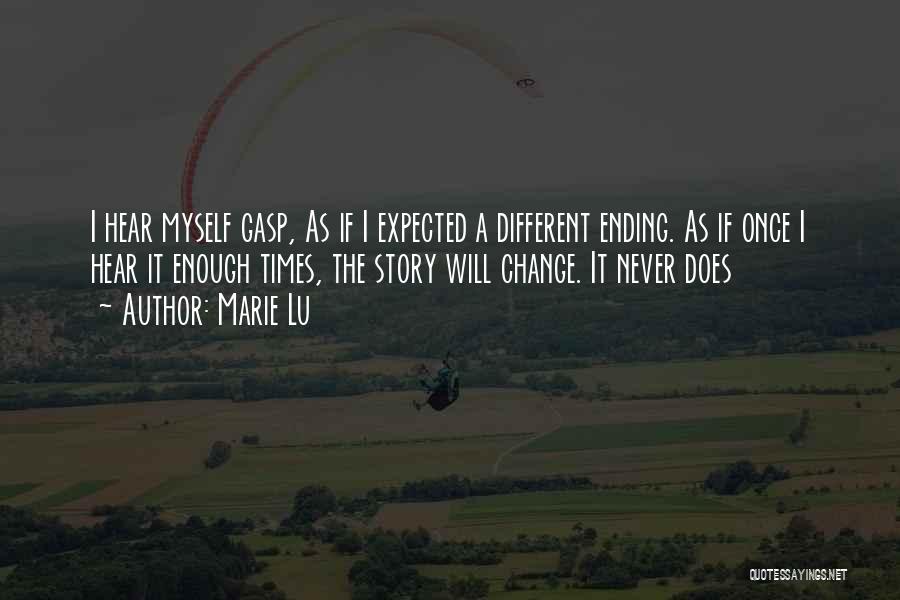 Marie Lu Quotes: I Hear Myself Gasp, As If I Expected A Different Ending. As If Once I Hear It Enough Times, The