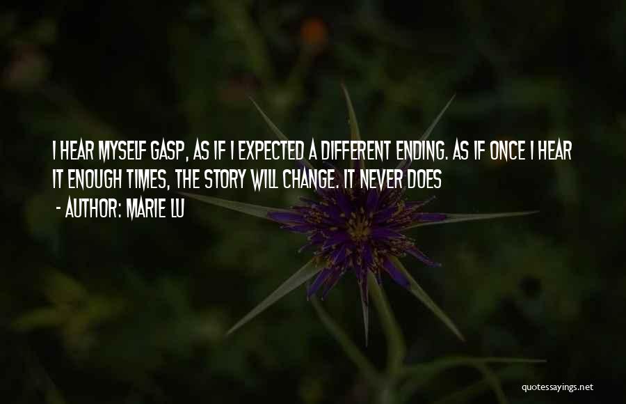 Marie Lu Quotes: I Hear Myself Gasp, As If I Expected A Different Ending. As If Once I Hear It Enough Times, The