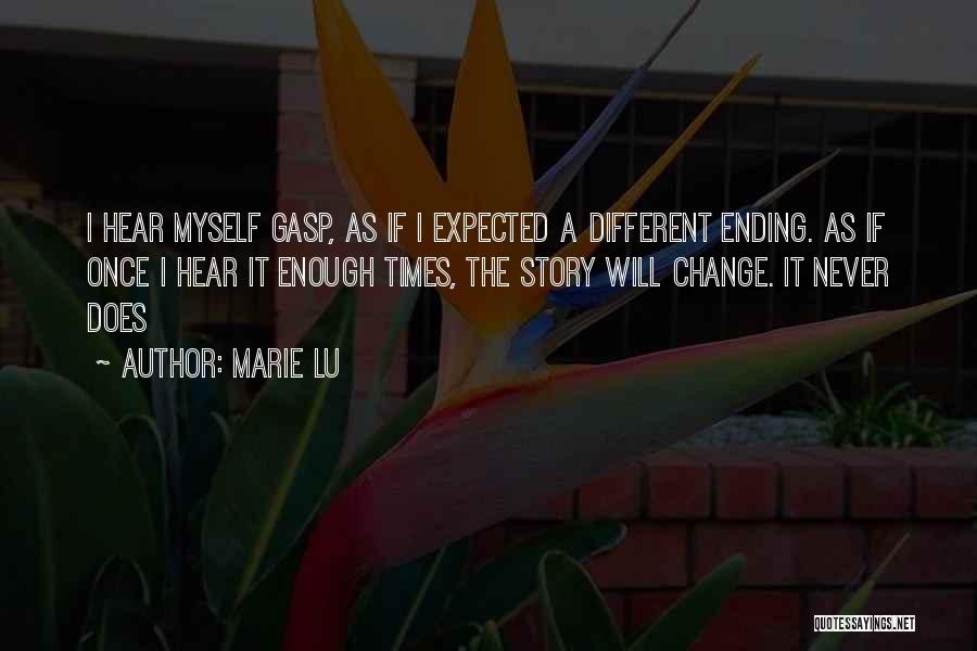 Marie Lu Quotes: I Hear Myself Gasp, As If I Expected A Different Ending. As If Once I Hear It Enough Times, The