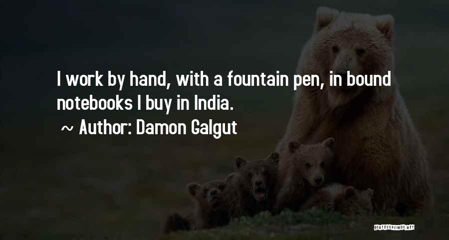 Damon Galgut Quotes: I Work By Hand, With A Fountain Pen, In Bound Notebooks I Buy In India.