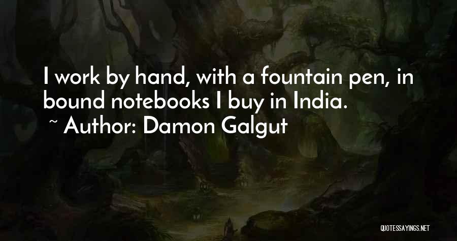 Damon Galgut Quotes: I Work By Hand, With A Fountain Pen, In Bound Notebooks I Buy In India.