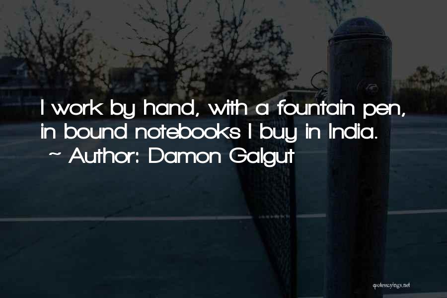 Damon Galgut Quotes: I Work By Hand, With A Fountain Pen, In Bound Notebooks I Buy In India.