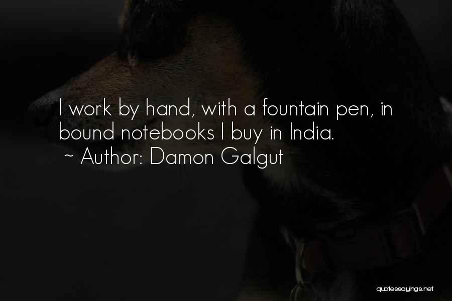 Damon Galgut Quotes: I Work By Hand, With A Fountain Pen, In Bound Notebooks I Buy In India.