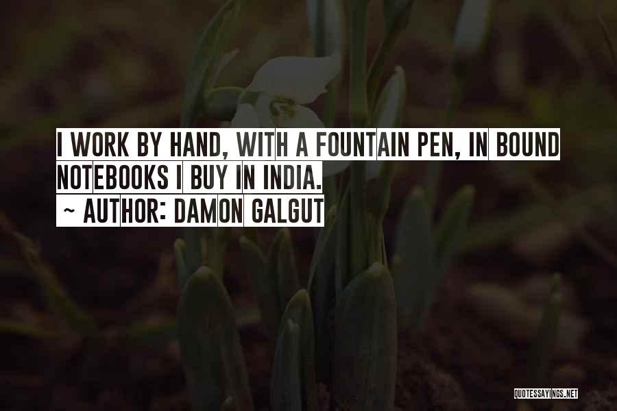 Damon Galgut Quotes: I Work By Hand, With A Fountain Pen, In Bound Notebooks I Buy In India.