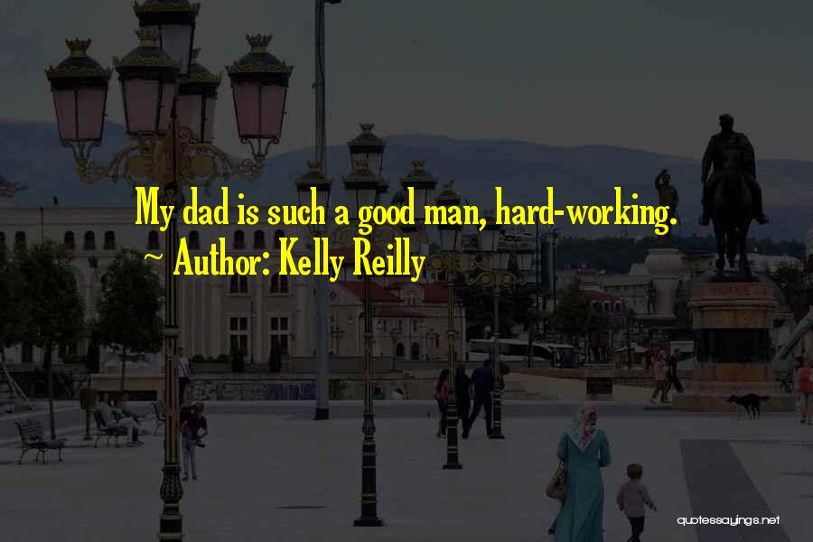 Kelly Reilly Quotes: My Dad Is Such A Good Man, Hard-working.