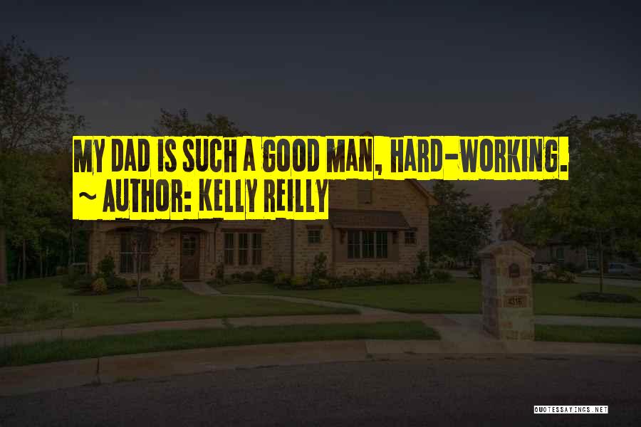 Kelly Reilly Quotes: My Dad Is Such A Good Man, Hard-working.