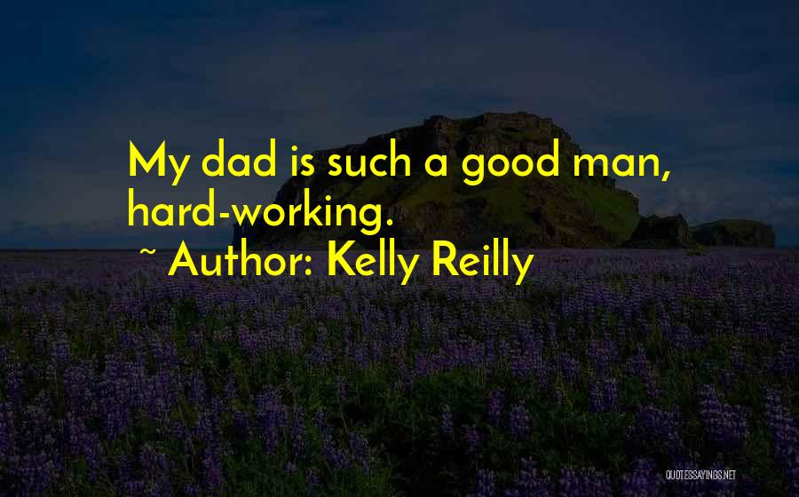 Kelly Reilly Quotes: My Dad Is Such A Good Man, Hard-working.