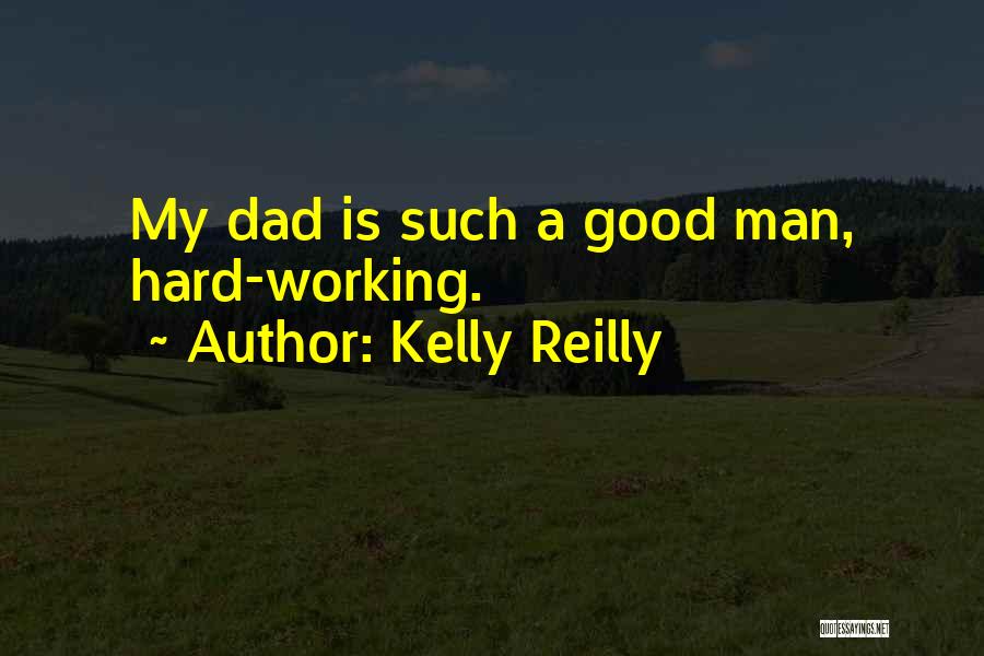 Kelly Reilly Quotes: My Dad Is Such A Good Man, Hard-working.