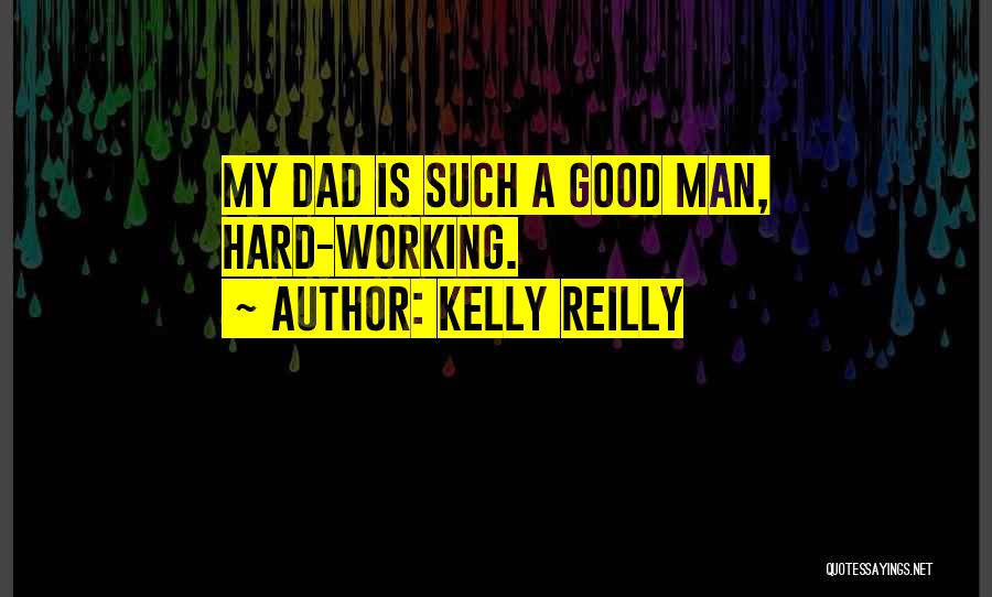 Kelly Reilly Quotes: My Dad Is Such A Good Man, Hard-working.