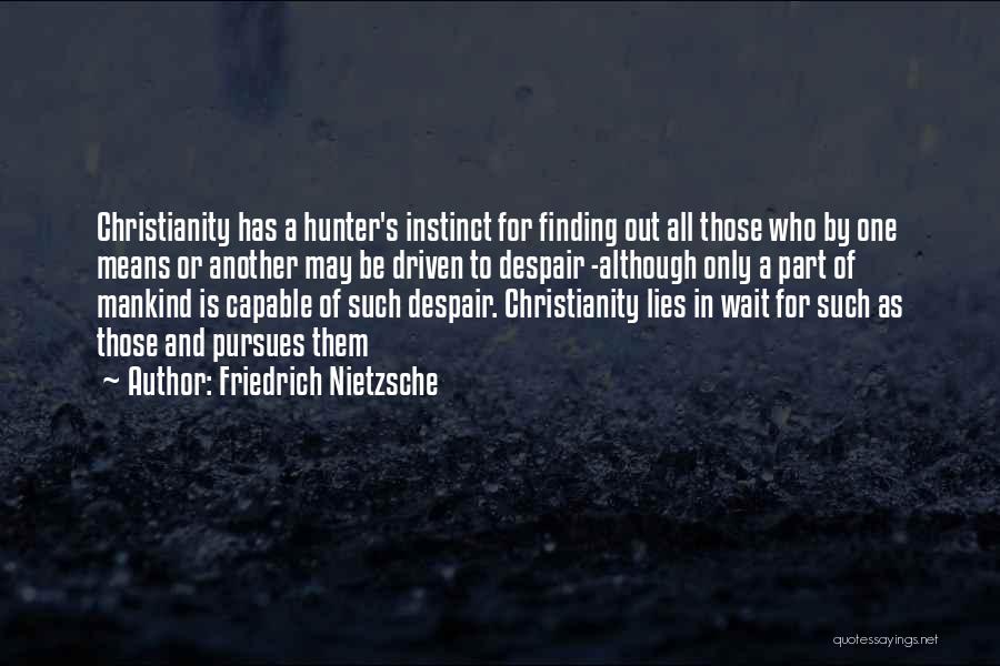 Friedrich Nietzsche Quotes: Christianity Has A Hunter's Instinct For Finding Out All Those Who By One Means Or Another May Be Driven To