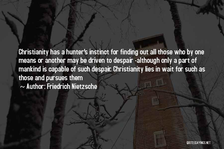 Friedrich Nietzsche Quotes: Christianity Has A Hunter's Instinct For Finding Out All Those Who By One Means Or Another May Be Driven To