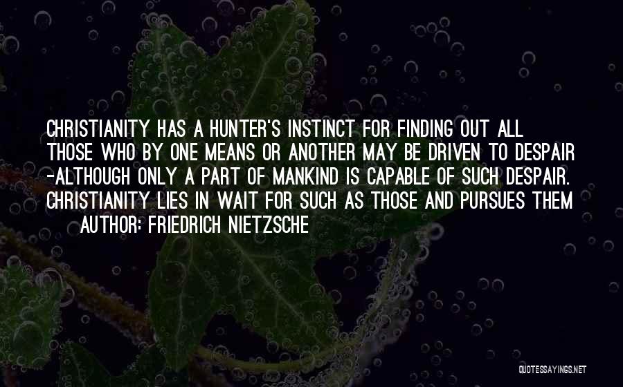 Friedrich Nietzsche Quotes: Christianity Has A Hunter's Instinct For Finding Out All Those Who By One Means Or Another May Be Driven To