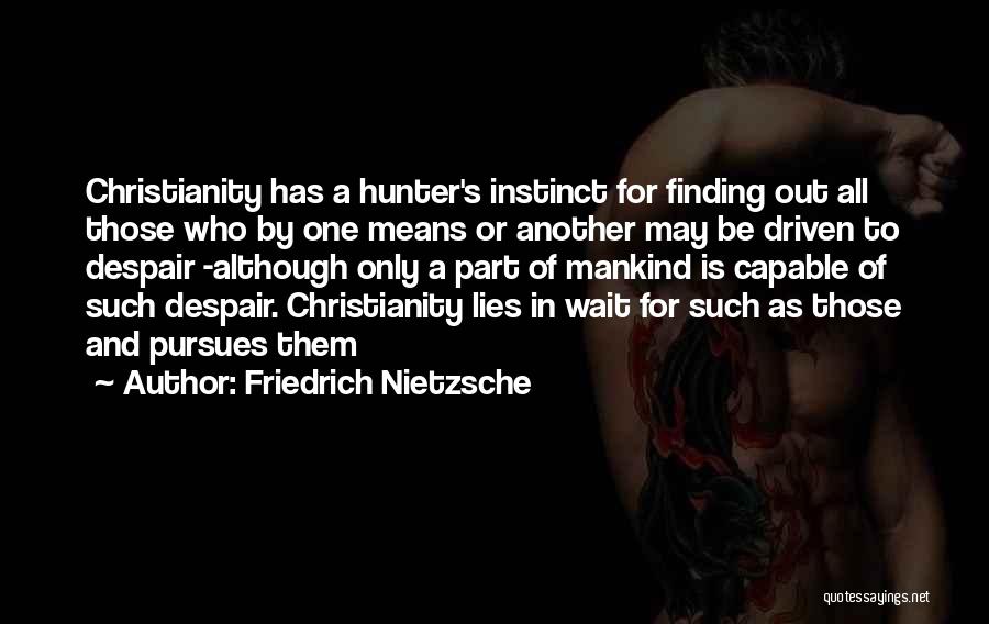 Friedrich Nietzsche Quotes: Christianity Has A Hunter's Instinct For Finding Out All Those Who By One Means Or Another May Be Driven To