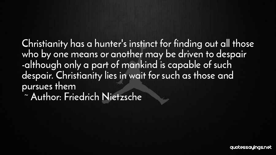 Friedrich Nietzsche Quotes: Christianity Has A Hunter's Instinct For Finding Out All Those Who By One Means Or Another May Be Driven To