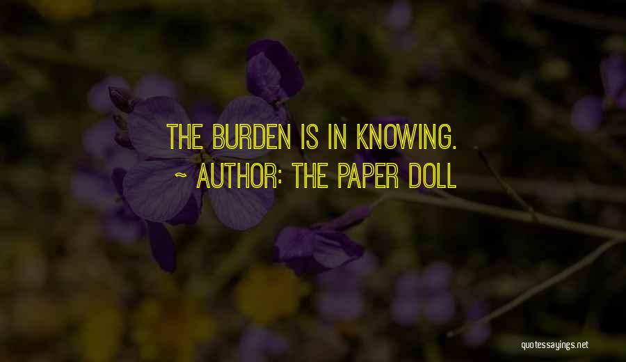 The Paper Doll Quotes: The Burden Is In Knowing.