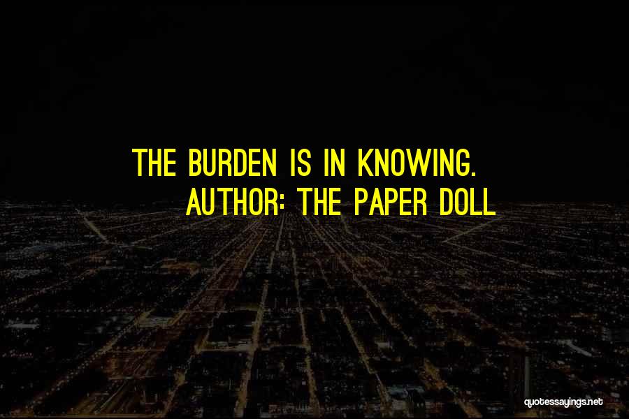 The Paper Doll Quotes: The Burden Is In Knowing.