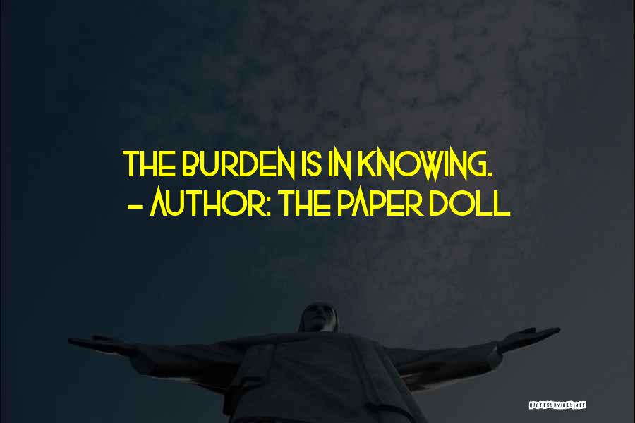 The Paper Doll Quotes: The Burden Is In Knowing.