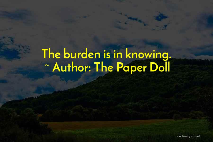 The Paper Doll Quotes: The Burden Is In Knowing.