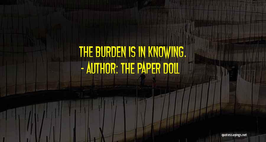 The Paper Doll Quotes: The Burden Is In Knowing.