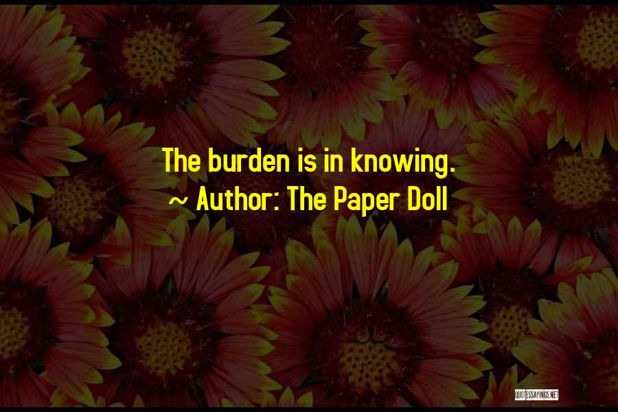 The Paper Doll Quotes: The Burden Is In Knowing.