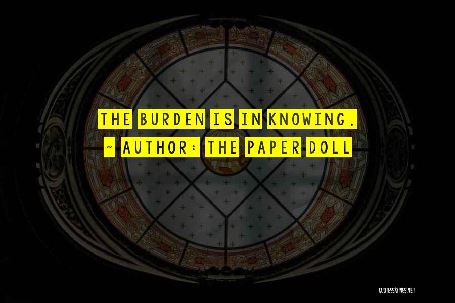 The Paper Doll Quotes: The Burden Is In Knowing.