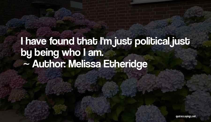 Melissa Etheridge Quotes: I Have Found That I'm Just Political Just By Being Who I Am.