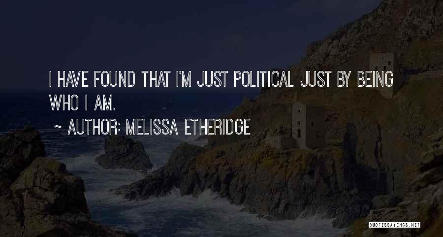 Melissa Etheridge Quotes: I Have Found That I'm Just Political Just By Being Who I Am.