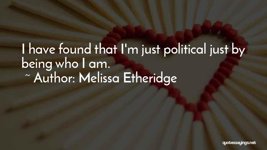 Melissa Etheridge Quotes: I Have Found That I'm Just Political Just By Being Who I Am.