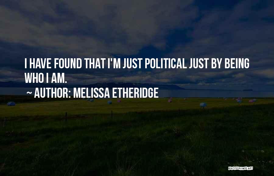 Melissa Etheridge Quotes: I Have Found That I'm Just Political Just By Being Who I Am.