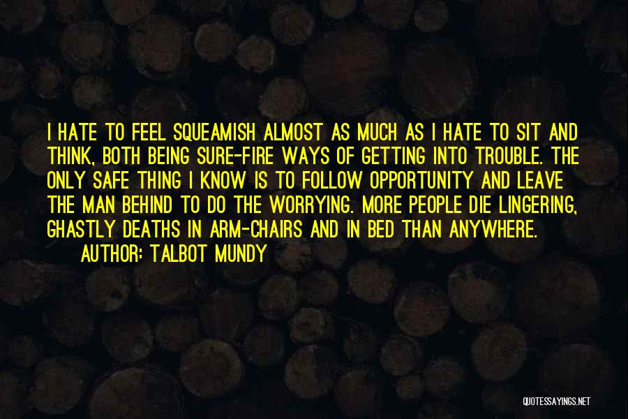 Talbot Mundy Quotes: I Hate To Feel Squeamish Almost As Much As I Hate To Sit And Think, Both Being Sure-fire Ways Of