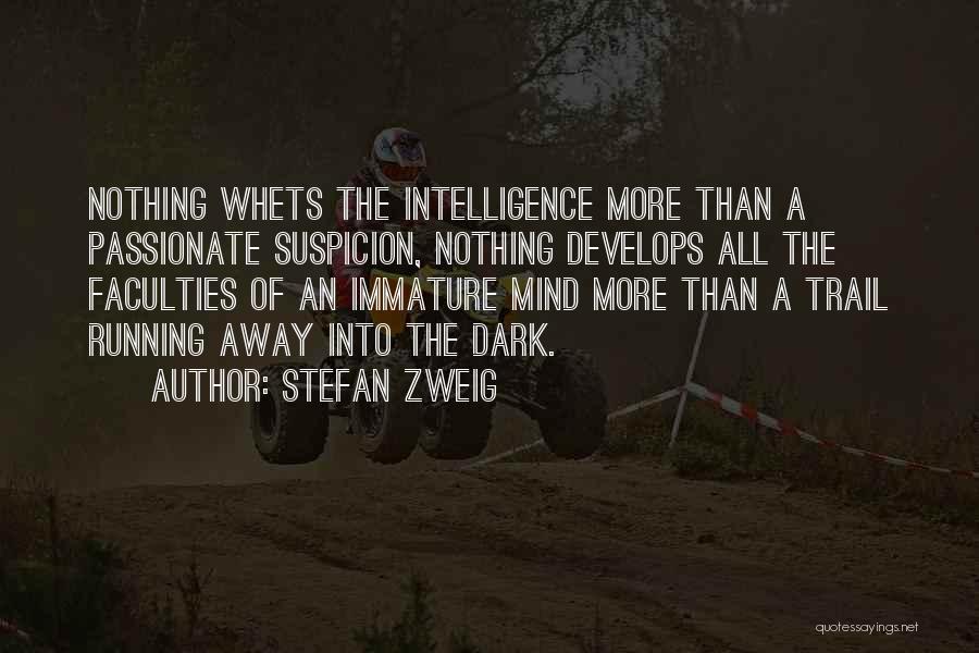 Stefan Zweig Quotes: Nothing Whets The Intelligence More Than A Passionate Suspicion, Nothing Develops All The Faculties Of An Immature Mind More Than