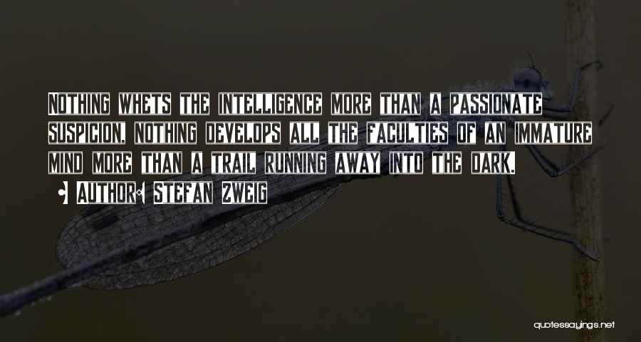 Stefan Zweig Quotes: Nothing Whets The Intelligence More Than A Passionate Suspicion, Nothing Develops All The Faculties Of An Immature Mind More Than