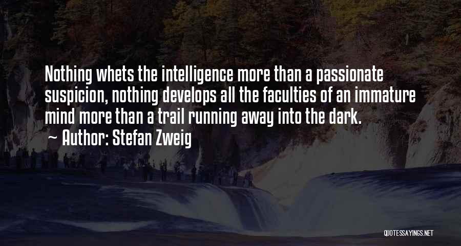 Stefan Zweig Quotes: Nothing Whets The Intelligence More Than A Passionate Suspicion, Nothing Develops All The Faculties Of An Immature Mind More Than