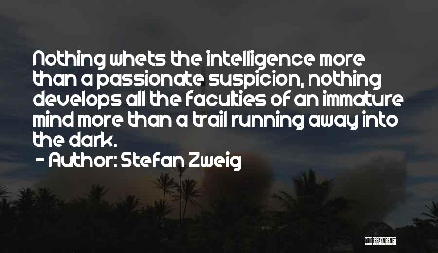 Stefan Zweig Quotes: Nothing Whets The Intelligence More Than A Passionate Suspicion, Nothing Develops All The Faculties Of An Immature Mind More Than