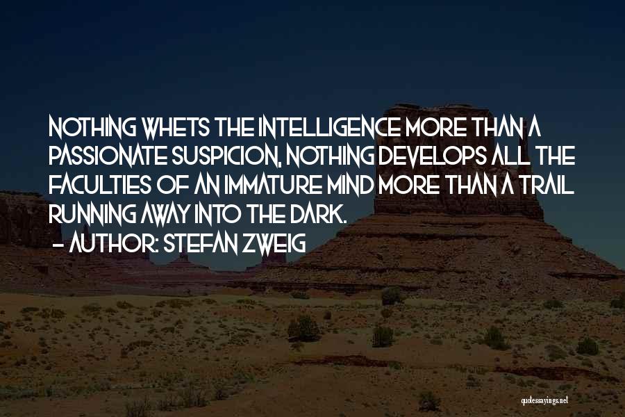 Stefan Zweig Quotes: Nothing Whets The Intelligence More Than A Passionate Suspicion, Nothing Develops All The Faculties Of An Immature Mind More Than