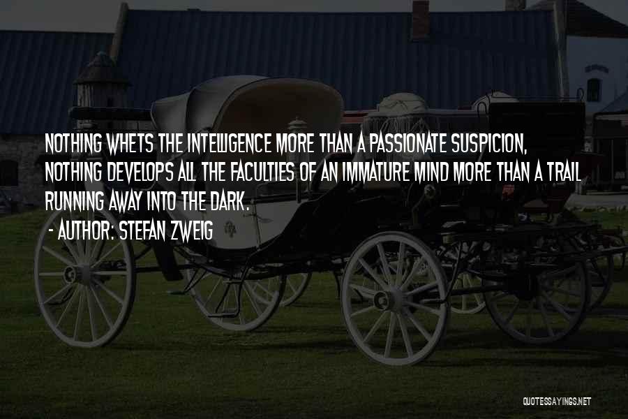 Stefan Zweig Quotes: Nothing Whets The Intelligence More Than A Passionate Suspicion, Nothing Develops All The Faculties Of An Immature Mind More Than