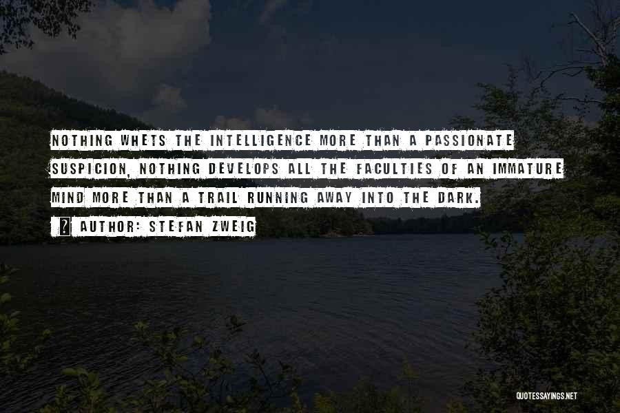 Stefan Zweig Quotes: Nothing Whets The Intelligence More Than A Passionate Suspicion, Nothing Develops All The Faculties Of An Immature Mind More Than