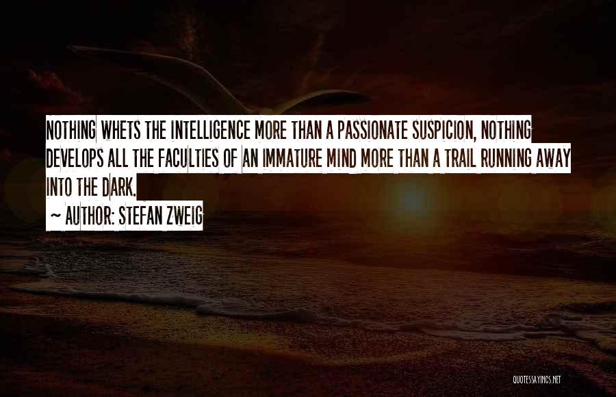 Stefan Zweig Quotes: Nothing Whets The Intelligence More Than A Passionate Suspicion, Nothing Develops All The Faculties Of An Immature Mind More Than