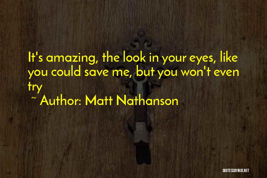 Matt Nathanson Quotes: It's Amazing, The Look In Your Eyes, Like You Could Save Me, But You Won't Even Try