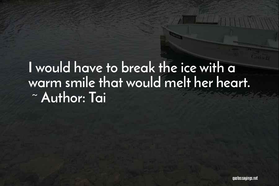 Tai Quotes: I Would Have To Break The Ice With A Warm Smile That Would Melt Her Heart.
